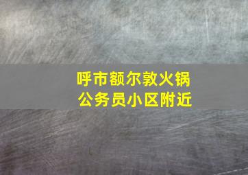 呼市额尔敦火锅 公务员小区附近